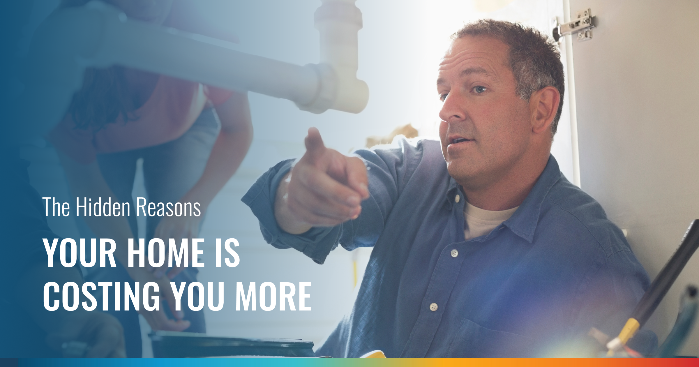 A plumber points from under a sink, with the text overlay "The Hidden Reasons YOUR HOME IS COSTING YOU MORE".